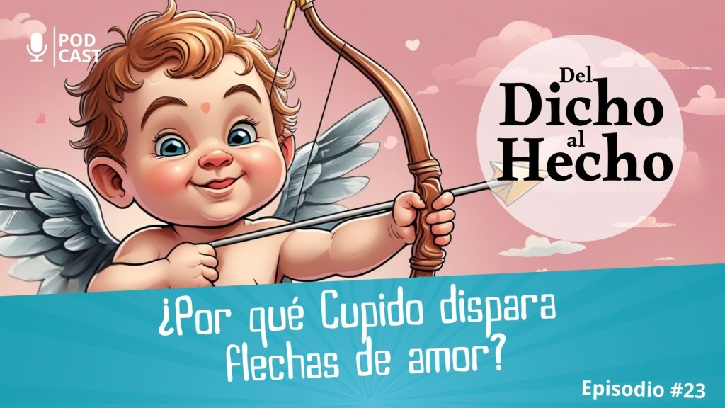 DEL DICHO AL HECHO: ¿ PORQUE CUPIDO DISPARA FLECHAS DE AMOR?
