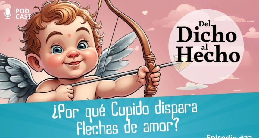 DEL DICHO AL HECHO: ¿ PORQUE CUPIDO DISPARA FLECHAS DE AMOR?