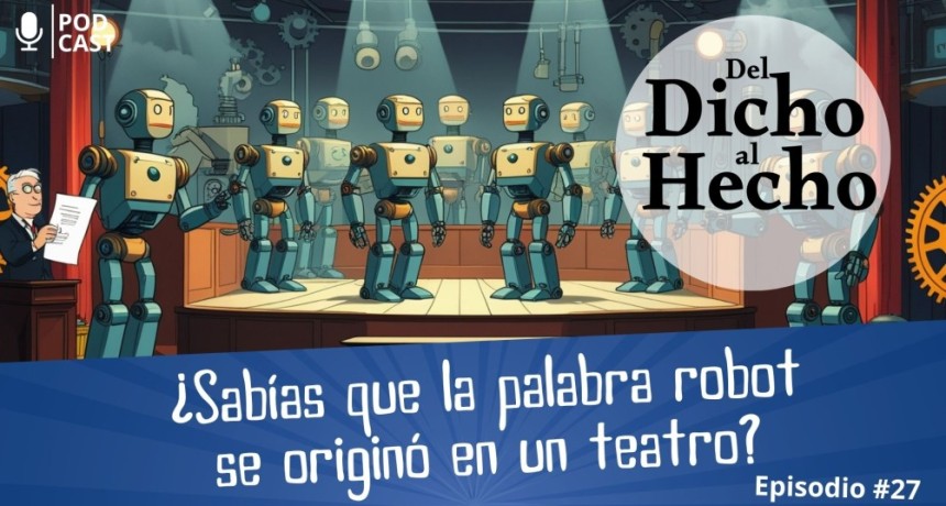 DEL DICHO AL HECHO: &iquest;SAB&Iacute;AS QUE LA PALABRA ROBOT SE ORIGIN&Oacute; EN UN TEATRO?