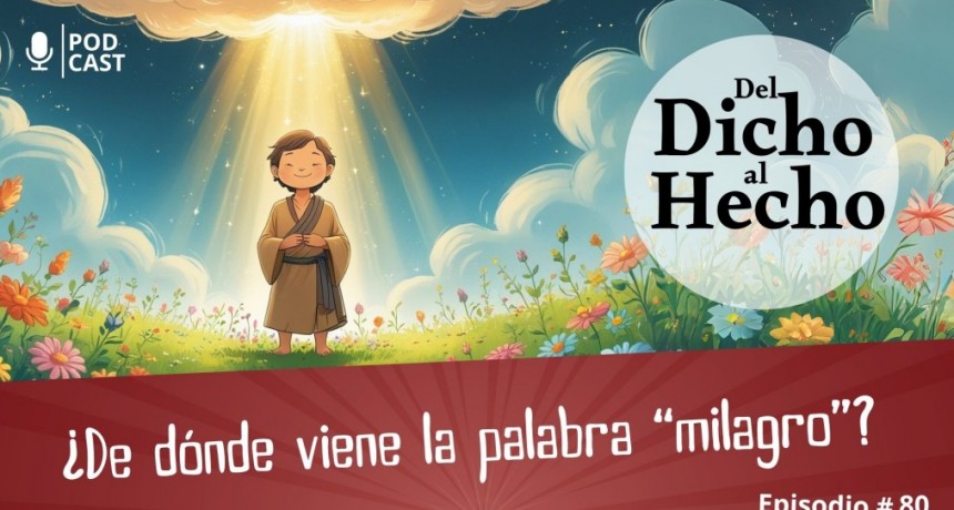 DEL DICHO AL HECHO: ¿ DE DONDE PROVIENE LA PALABRA MILAGRO?