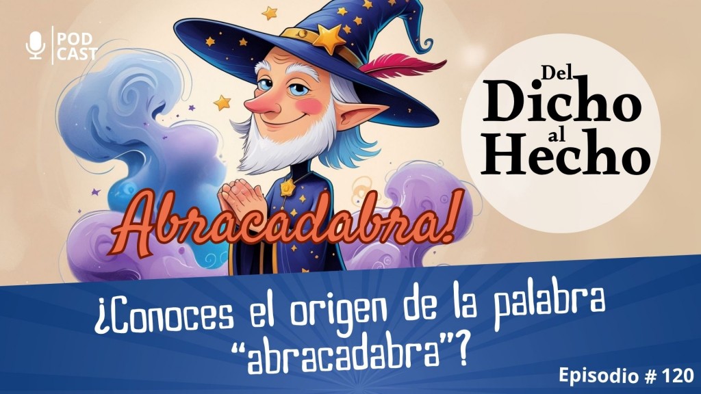 DEL DICHO AL HECHO: ¿ ABRACADABRA?