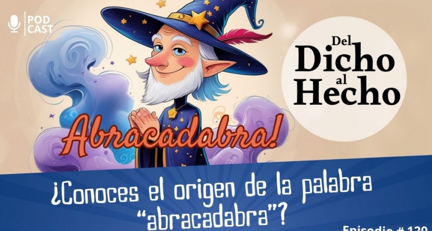 DEL DICHO AL HECHO: ¿ ABRACADABRA?
