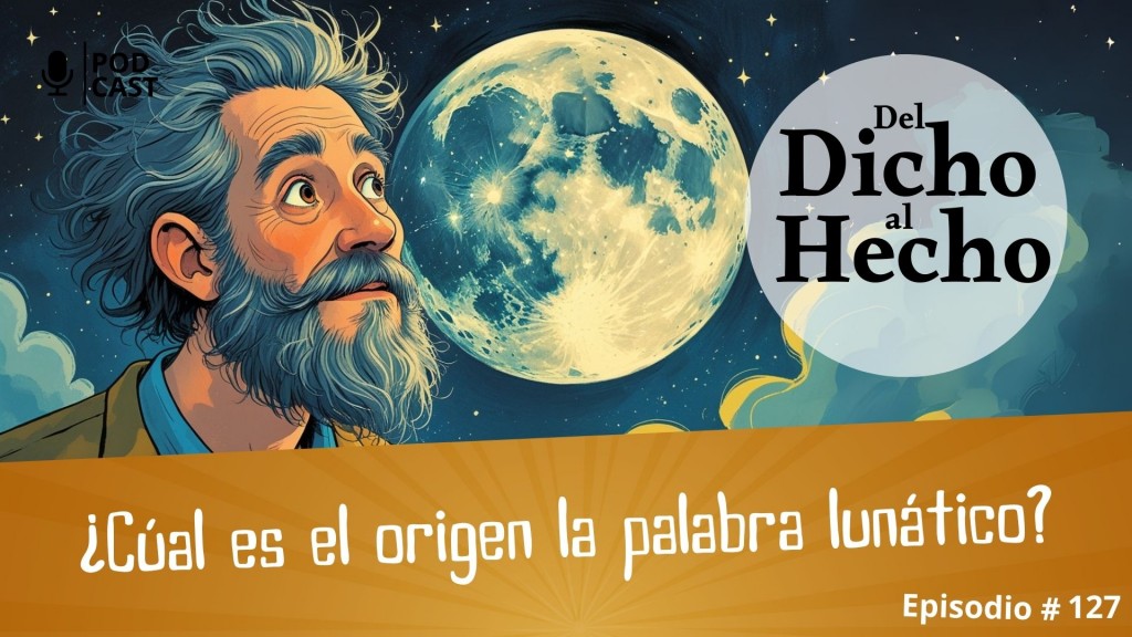 DEL DICHO AL HECHO: ORIGEN DE LA PALABRA LUNÁTICO 