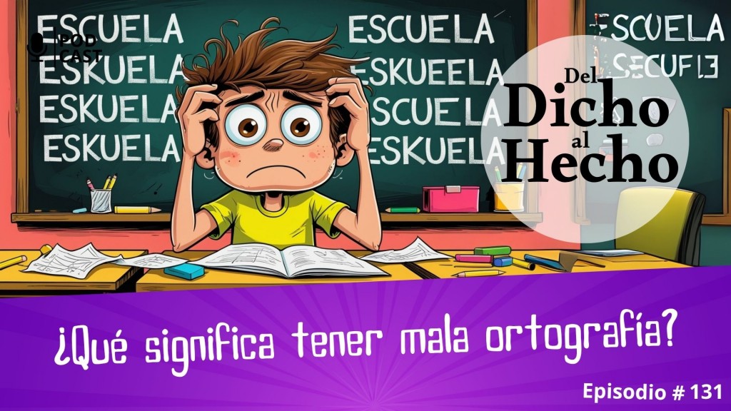 DEL DICHO AL HECHO: ¿QUE SIGNIFICA TENER MALA ORTOGRAFÍA?