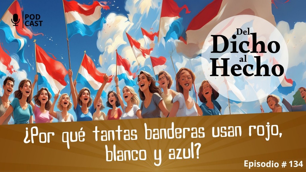 DEL DICHO AL HECHO: ¿ PORQUE TANTAS BANDERAS UTILIZAN LOS COLORES ROJO, BLANCO Y AZUL?