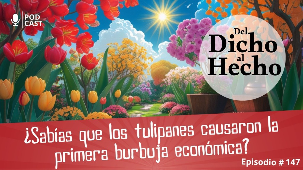 DEL DICHO AL HECHO : ¿SABÍAS QUE LOS TULIPANES CREARON LA PRIMER BURBUJA ECONÓMICA?