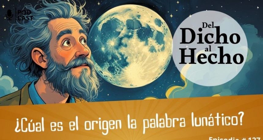 DEL DICHO AL HECHO: ORIGEN DE LA PALABRA LUNÁTICO 