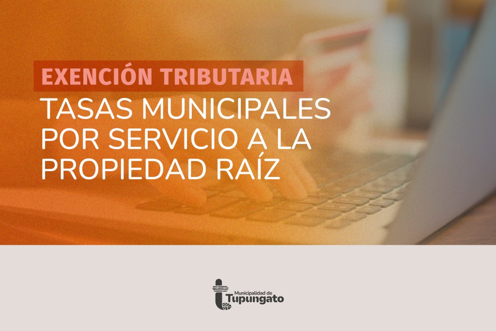 Tupungato informa sobre la exenci&oacute;n de Tasas Municipales por Servicio a la Propiedad Ra&iacute;z