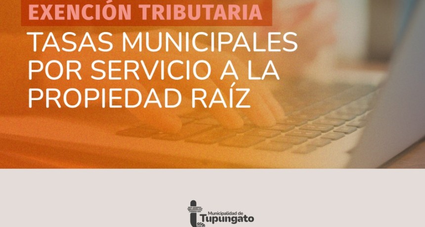 Tupungato informa sobre la exenci&oacute;n de Tasas Municipales por Servicio a la Propiedad Ra&iacute;z