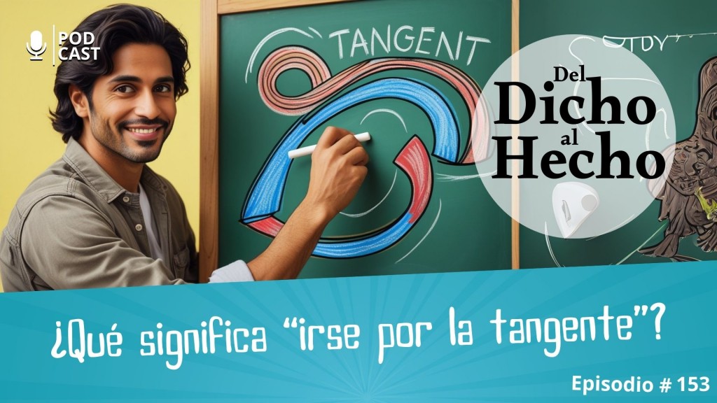 DEL DICHO AL HECHO: ¿ QUE SIGNIFICA IRSE POR LA TANGENTE?