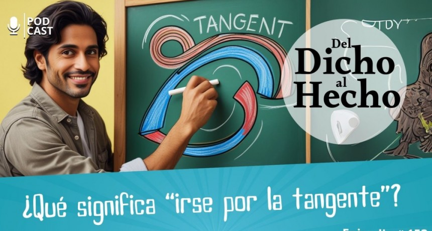 DEL DICHO AL HECHO: ¿ QUE SIGNIFICA IRSE POR LA TANGENTE?